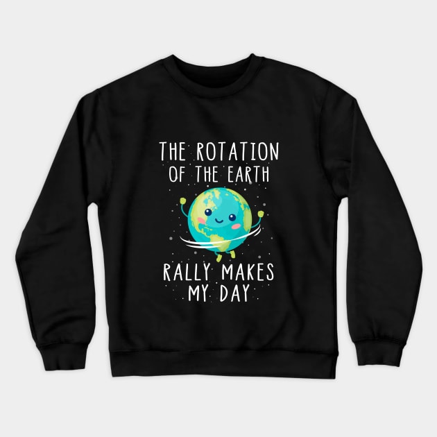 The Rotation of the Earth Really Makes My Day T-Shirt Crewneck Sweatshirt by Skylane